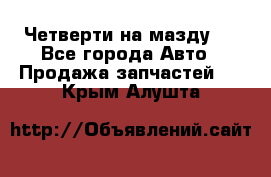 Четверти на мазду 3 - Все города Авто » Продажа запчастей   . Крым,Алушта